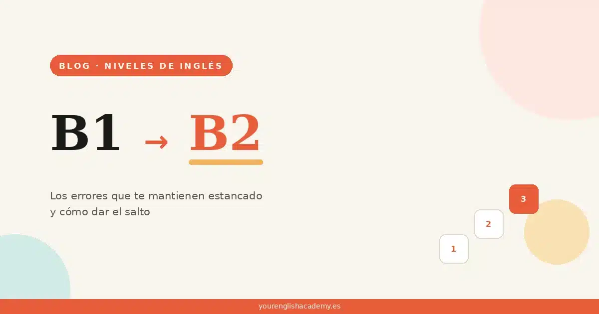 Por qué te has estancado en B1: los errores que frenan tu paso a B2